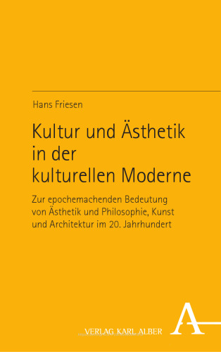Kultur und Ästhetik in der kulturellen Moderne: Zur epochemachenden Bedeutung von Ästhetik und Philosophie, Kunst und Architektur im 20. Jahrhundert
