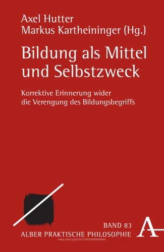 Bildung als Mittel und Selbstzweck: Korrektive Erinnerung wider die Verengung des Bildungsbegriffs