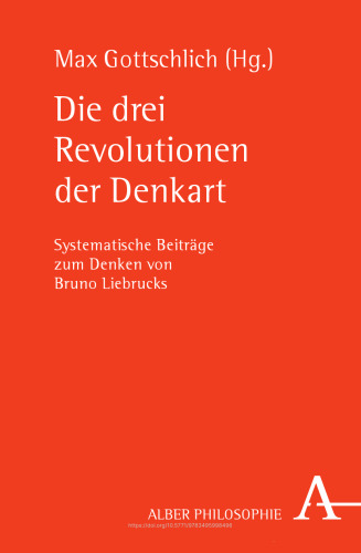 Die drei Revolutionen der Denkart: Systematische Beiträge zum Denken von Bruno Liebrucks
