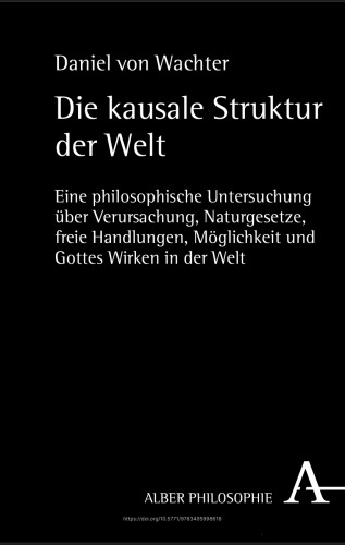 Die kausale Struktur der Welt: Eine philosophische Untersuchung über Verursachung, Naturgesetze, freie Handlungen, Möglichkeit und Gottes Wirken in der Welt
