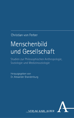 Menschenbild und Gesellschaft: Studien zur Philosophischen Anthropologie, Soziologie und Medizinsoziologie