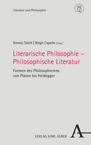 Literarische Philosophie – Philosophische Literatur: Formen des Philosophierens von Platon bis Heidegger