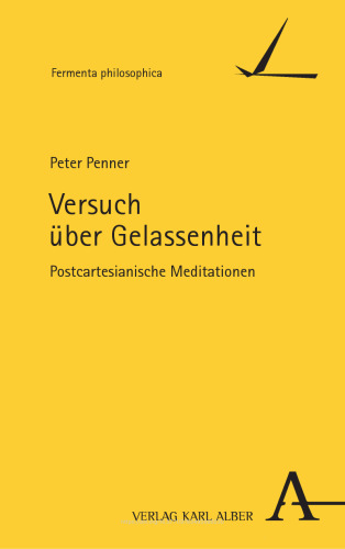 Versuch über Gelassenheit: Postcartesianische Meditationen