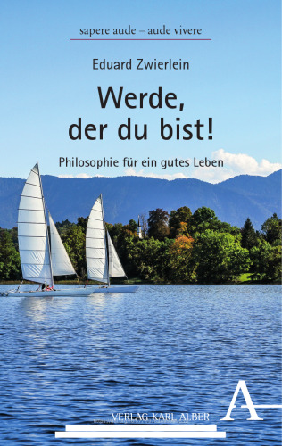 Werde, der du bist!: Philosophie für ein gutes Leben