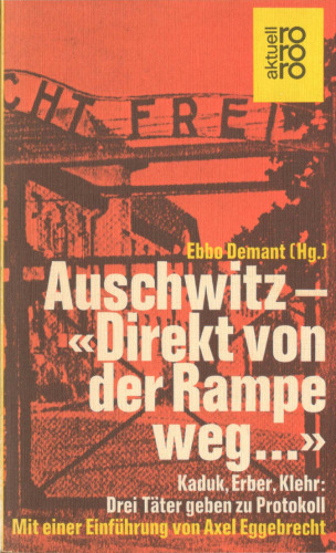 Auschwitz, „direkt von der Rampe weg…“: Kaduk, Erber, Klehr; drei Täter geben zu Protokoll
