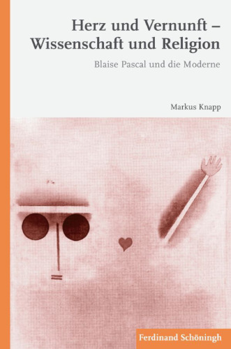 Herz und Vernunft Wissenschaft und Religion. Blaise Pascal und die Moderne