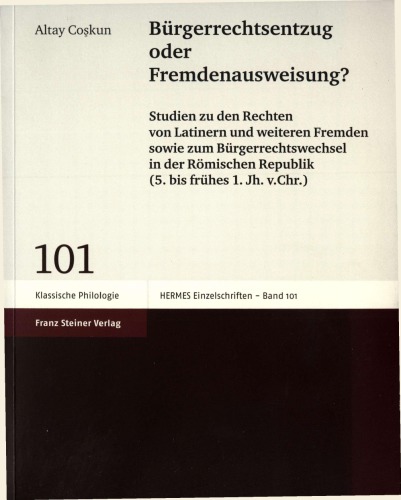 Bürgerrechtsentzug oder Fremdenausweisung?: Studien zu den Rechten von Latinern und weiteren Fremden sowie zum Bürgerrechtswechsel in der Römischen Republik (5. bis frühes 1. Jh. v. Chr.)