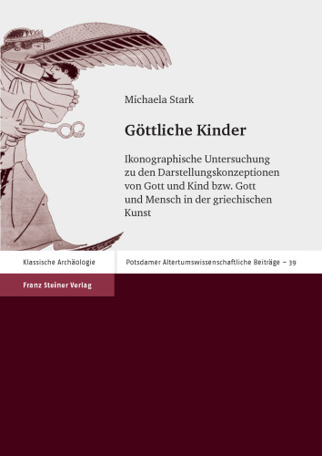 Göttliche Kinder: Ikonographische Untersuchung zu den Darstellungskonzeptionen von Gott und Kind bzw. Gott und Mensch in der griechischen Kunst. Dissertationsschrift