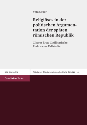 Religioses in der politischen Argumentation der spaten romischen Republik: Ciceros Erste Catilinarische Rede - eine Fallstudie