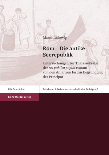 Rom - Die antike Seerepublik: Untersuchungen zur Thalassokratie der res publica populi romani von den Anfängen bis zur Begründung des Principat. Dissertationsschrift
