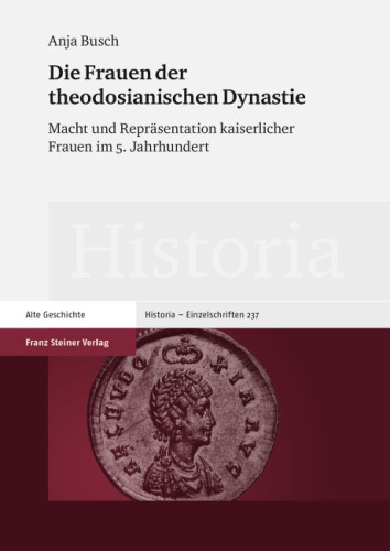 Die Frauen der theodosianischen Dynastie: Macht und Repräsentation kaiserlicher Frauen im 5. Jahrhundert