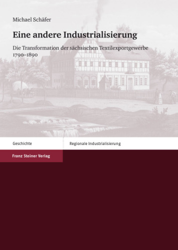 Eine andere Industrialisierung: Die Transformation der sächsischen Textilexportgewerbe 1790–1890