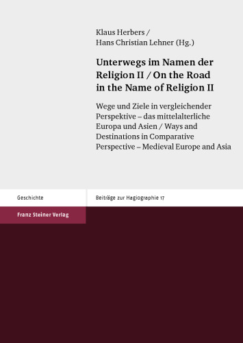 Unterwegs im Namen der Religion II: Wege und Ziele in vergleichender Perspektive – das mittelalterliche Europa und Asien / On the Road in the Name of Religion II: Ways and Destinations in Comparative Perspective – Medieval Europe and Asia