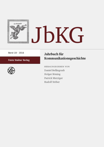 Jahrbuch für Kommunikationsgeschichte 18 (2016): Redaktion: Bellingradt, Daniel; Stöber, Rudolf; Merziger, Patrick; Böning, Holger