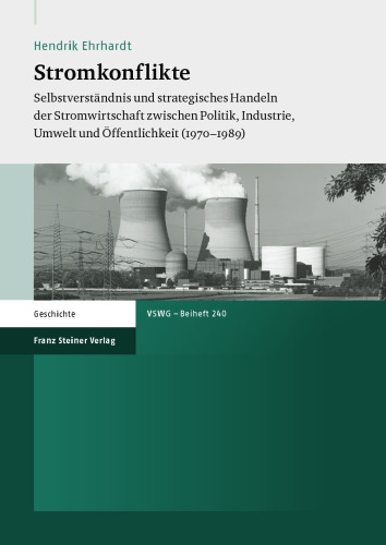 Stromkonflikte: Selbstverständnis und strategisches Handeln der Stromwirtschaft zwischen Politik, Industrie, Umwelt und Öffentlichkeit (1970–1989)