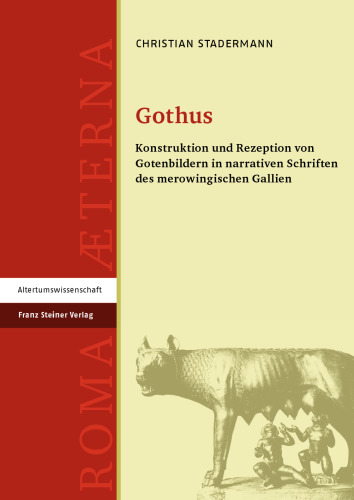 Gothus: Konstruktion und Rezeption von Gotenbildern in narrativen Schriften des merowingischen Gallien. Dissertationsschrift