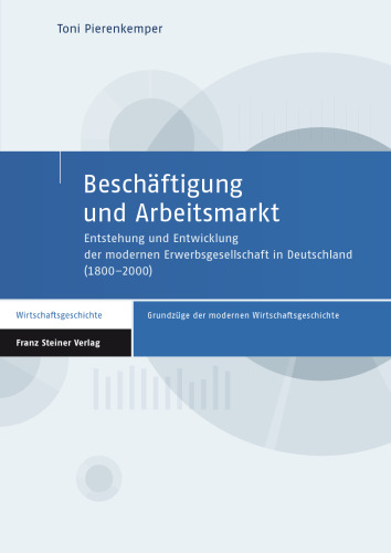 Beschäftigung und Arbeitsmarkt: Entstehung und Entwicklung der modernen Erwerbsgesellschaft in Deutschland (1800–2000)