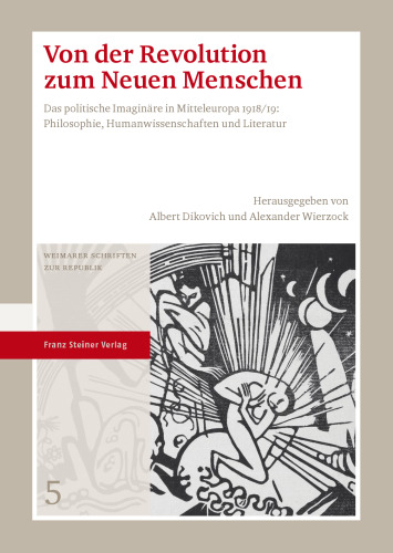 Von der Revolution zum Neuen Menschen: Das politische Imaginäre in Mitteleuropa 1918/19: Philosophie, Humanwissenschaften und Literatur