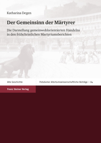 Der Gemeinsinn der Märtyrer: Die Darstellung gemeinwohlorientierten Handelns in den frühchristlichen Martyriumsberichten. Dissertationsschrift