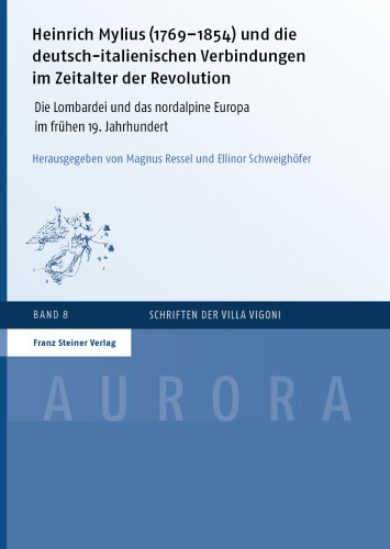 Heinrich Mylius (1769-1854) und die deutsch-italienischen Verbindungen im Zeitalter der Revolution: Die Lombardei und das nordalpine Europa im frühen 19. Jahrhundert