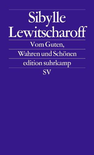 Vom Guten, Wahren und Schönen Frankfurter und Zürcher Poetikvorlesungen 2011