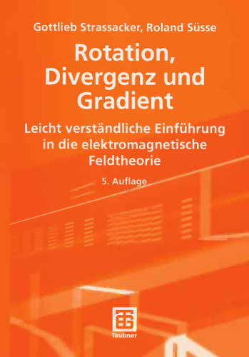 Rotation, Divergenz und Gradient: Leicht verständliche Einführung in die elektromagnetische Feldtheorie