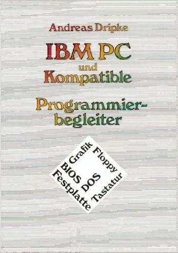 IBM PC und Kompatible Programmierbegleiter: BIOS, DOS, Grafik, Floppy, Festplatte, Tastatur