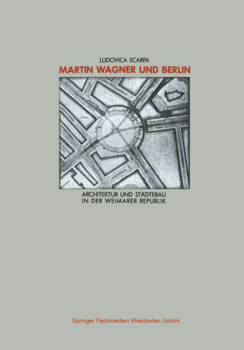 Martin Wagner und Berlin: Architektur und Stadtebau in der Weimarer Republik