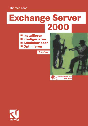 Exchange Server 2000: Installieren — Konfigurieren — Administrieren — Optimieren: Tragfähige Konzepte — Lösungen aus der Praxis für die Praxis — Tuning und Fehlerbehandlung