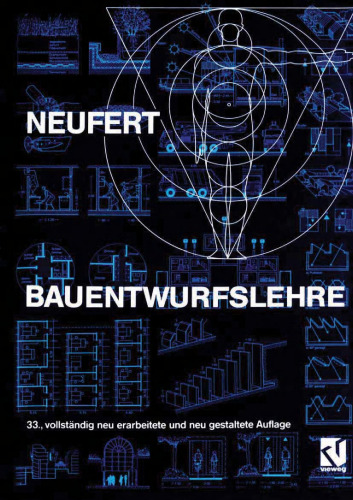 Bauentwurfslehre: Grundlagen, Normen, Vorschriften über Anlage, Bau, Gestaltung, Raumbedarf, Raumbeziehungen, Maße für Gebäude, Räume, Einrichtungen, Geräte mit dem Menschen als Maß und Ziel