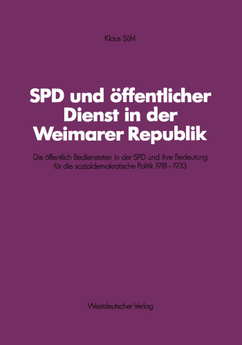 SPD und öffentlicher Dienst in der Weimarer Republik: Die öffentlich Bediensteten in der SPD und ihre Bedeutung für die sozialdemokratische Politik 1918–1933