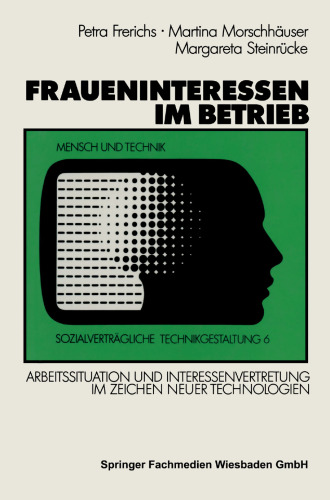Fraueninteressen im Betrieb: Arbeitssituation und Interessenvertretung von Arbeiterinnen und weiblichen Angestellten im Zeichen neuer Technologien