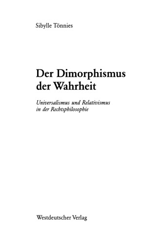 Der Dimorphismus der Wahrheit: Universalismus und Relativismus in der Rechtsphilosophie