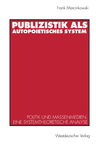 Publizistik als autopoietisches System: Politik und Massenmedien. Eine systemtheoretische Analyse