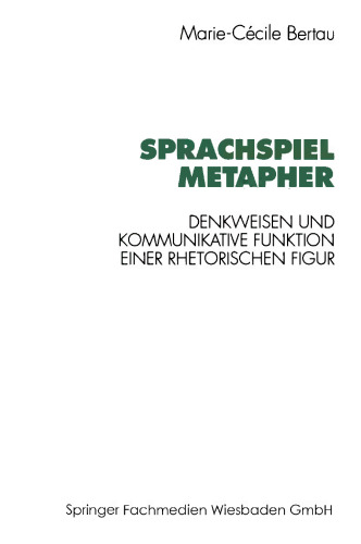 Sprachspiel Metapher: Denkweisen und kommunikative Funktion einer rhetorischen Figur