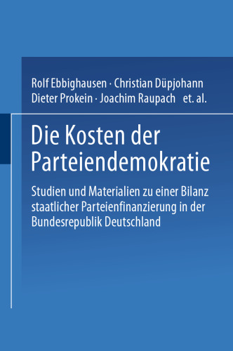 Die Kosten der Parteiendemokratie: Studien und Materialien zu einer Bilanz staatlicher Parteienfinanzierung in der Bundesrepublik Deutschland