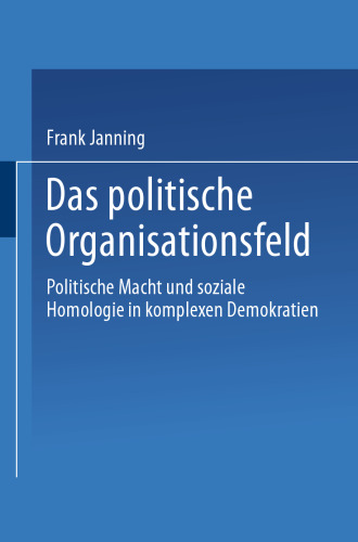 Das politische Organisationsfeld: Politische Macht und soziale Homologie in komplexen Demokratien