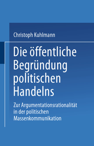 Die öffentliche Begründung politischen Handelns: Zur Argumentationsrationalität in der politischen Massenkommunikation