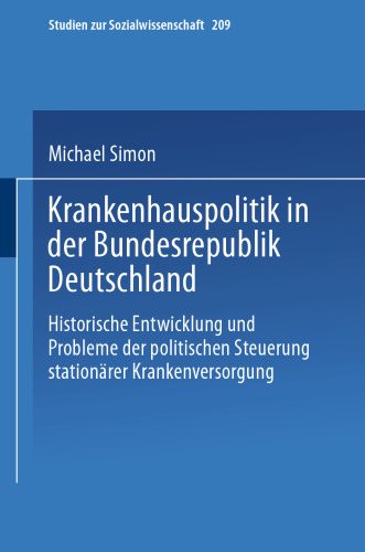 Krankenhauspolitik in der Bundesrepublik Deutschland: Historische Entwicklung und Probleme der politischen Steuerung stationärer Krankenversorgung
