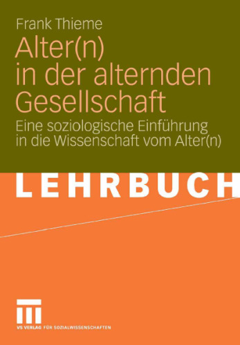 Alter(n) in der alternden Gesellschaft. Eine soziologische Einfuhrung in die Wissenschaft vom Alter(n)
