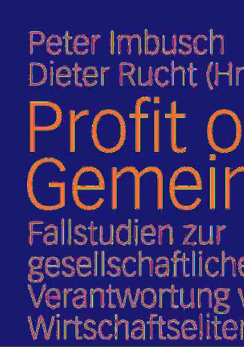 Profit oder Gemeinwohl?: Fallstudien zur gesellschaftlichen Verantwortung von Wirtschaftseliten
