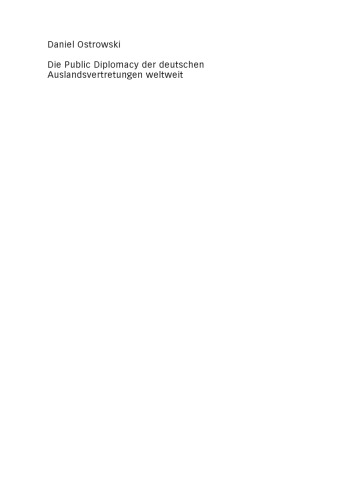 Die Public Diplomacy der deutschen Auslandsvertretungen weltweit: Theorie und Praxis der deutschen Auslandsöffentlichkeitsarbeit
