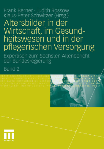 Altersbilder in der Wirtschaft, im Gesundheitswesen und in der pflegerischen Versorgung: Expertisen zum Sechsten Altenbericht der Bundesregierung