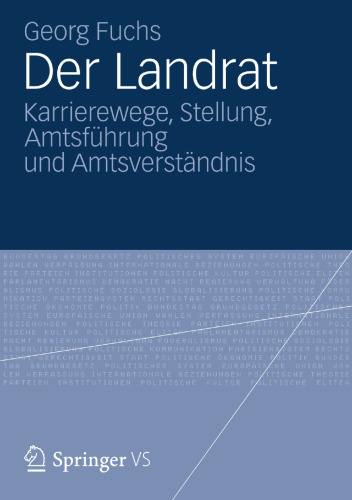 Der Landrat: Karrierewege, Stellung, Amtsführung und Amtsverständnis