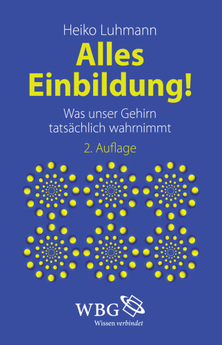 Alles Einbildung!: Was unser Gehirn tatsächlich wahrnimmt