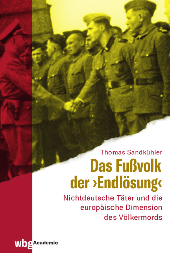 Das Fußvolk der "Endlösung": Nichtdeutsche Täter und die europäische Dimension des Völkermords