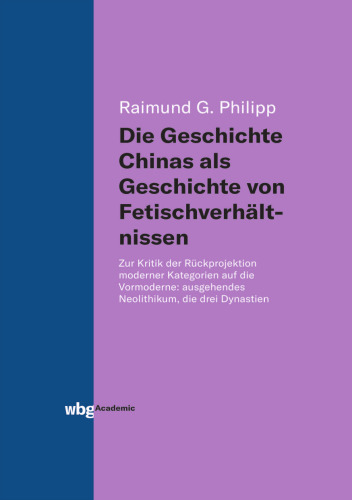 Die Geschichte Chinas als Geschichte von Fetischverhältnissen: Zur Kritik der Rückprojektion moderner Kategorien auf die Vormoderne: ausgehendes Neolithikum, die drei Dynastien