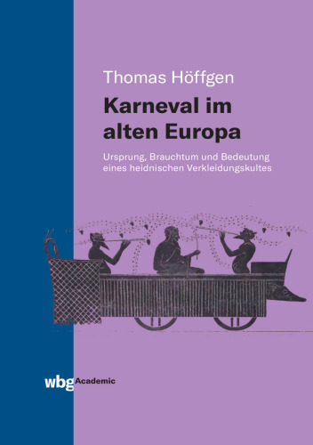 Karneval im alten Europa: Ursprung, Brauchtum und Bedeutung eines heidnischen Verkleidungskultes