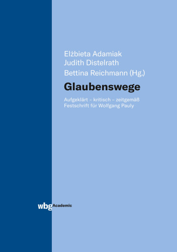 Glaubenswege: Aufgeklärt - kritisch - zeitgemäß. Festschrift für Wolfgang Pauly