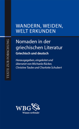 Wandern, Weiden, Welt erkunden: Nomaden in der griechischen Literatur. Griechisch und deutsch